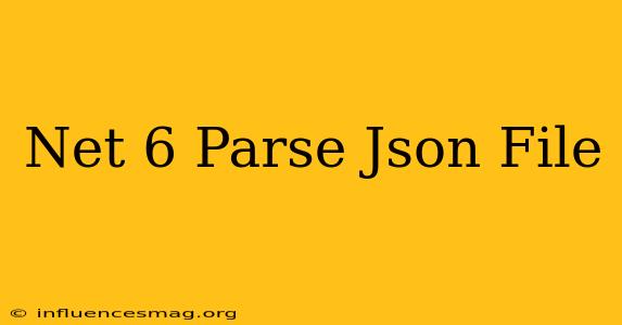 .net 6 Parse Json File