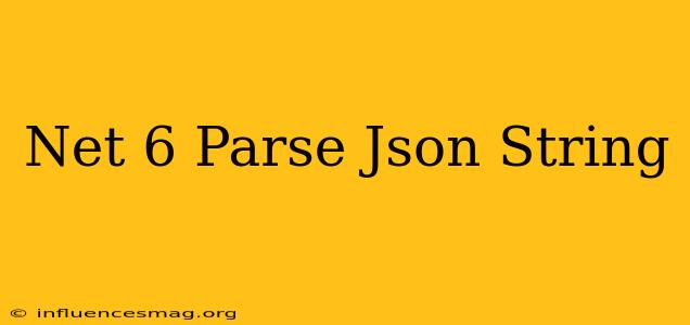 .net 6 Parse Json String