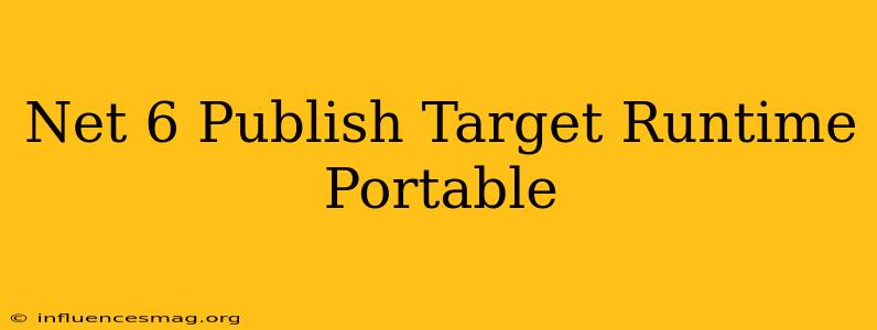 .net 6 Publish Target Runtime Portable