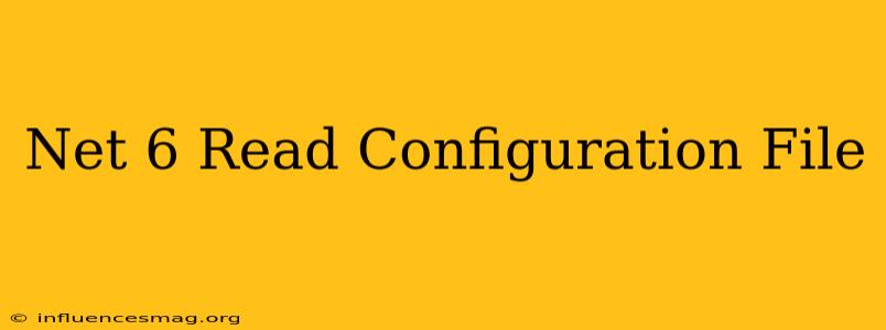.net 6 Read Configuration File