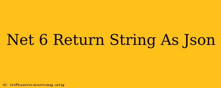 .net 6 Return String As Json