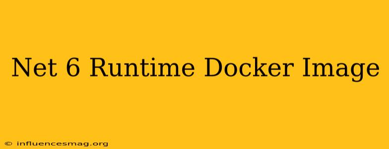 .net 6 Runtime Docker Image