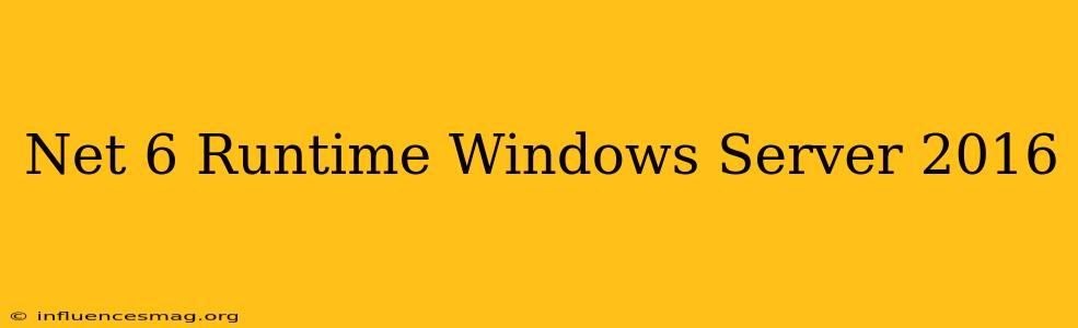 .net 6 Runtime Windows Server 2016