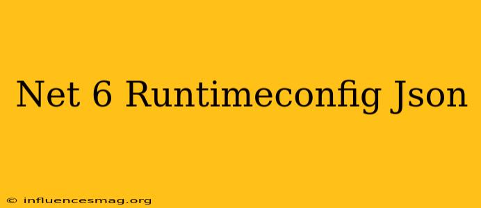 .net 6 Runtimeconfig.json