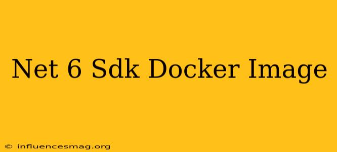 .net 6 Sdk Docker Image