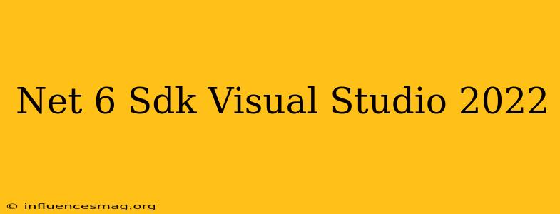 .net 6 Sdk Visual Studio 2022