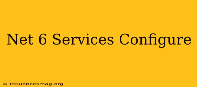 .net 6 Services.configure