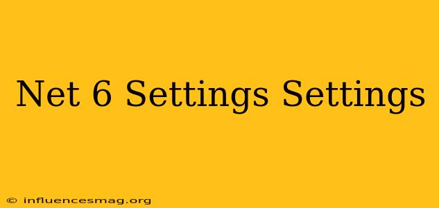 .net 6 Settings.settings