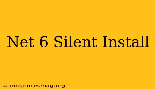 .net 6 Silent Install
