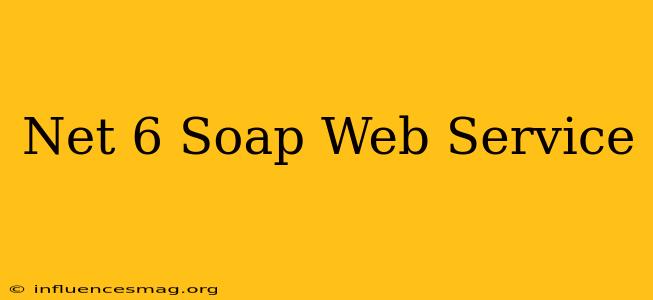 .net 6 Soap Web Service