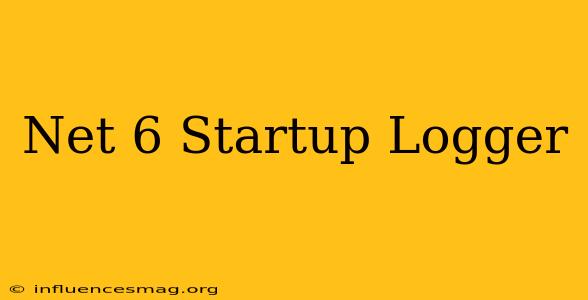 .net 6 Startup Logger