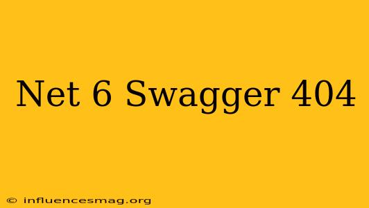 .net 6 Swagger 404