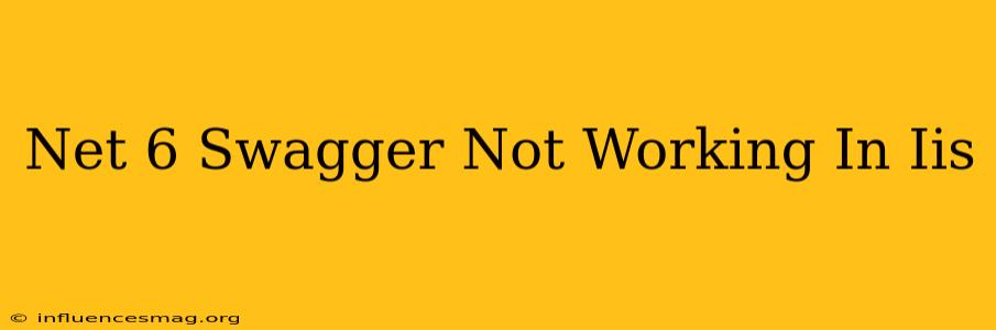 .net 6 Swagger Not Working In Iis