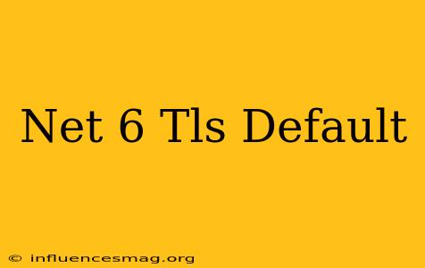 .net 6 Tls Default