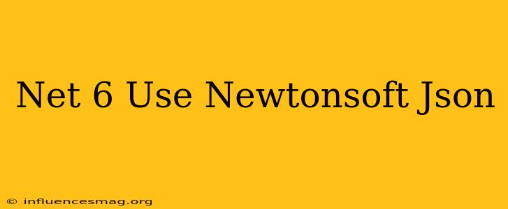 .net 6 Use Newtonsoft Json