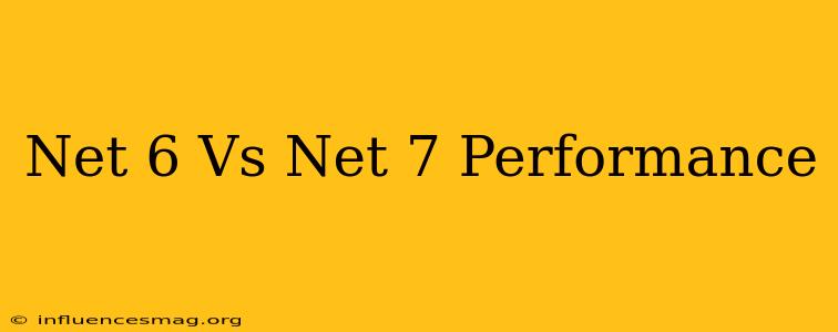 .net 6 Vs .net 7 Performance