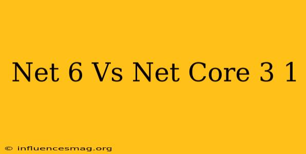 .net 6 Vs .net Core 3.1