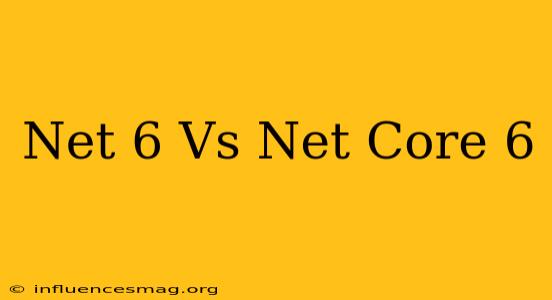 .net 6 Vs .net Core 6