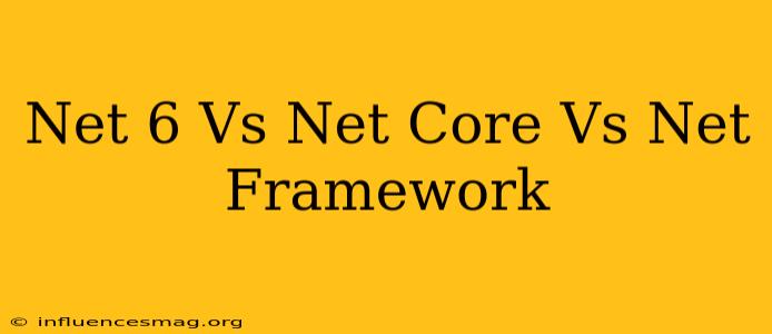 .net 6 Vs .net Core Vs .net Framework