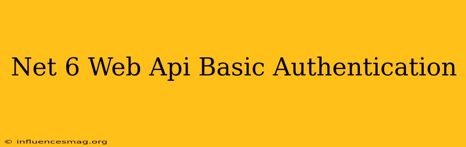 .net 6 Web Api Basic Authentication