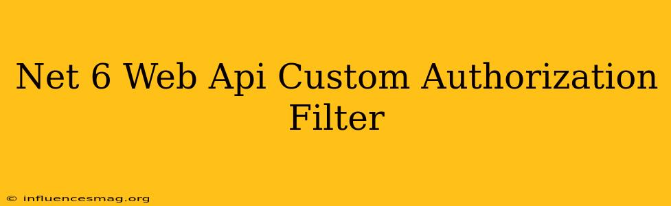 .net 6 Web Api Custom Authorization Filter