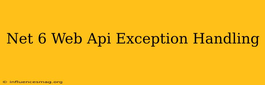 .net 6 Web Api Exception Handling