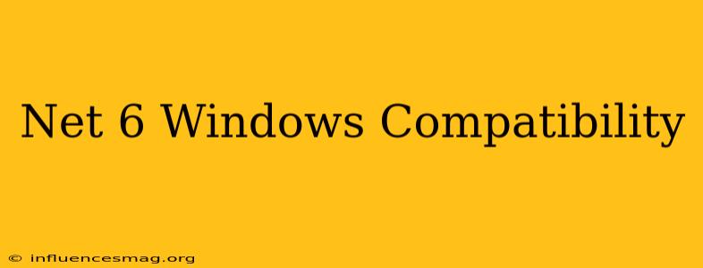 .net 6 Windows Compatibility