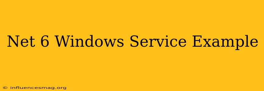 .net 6 Windows Service Example