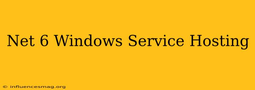 .net 6 Windows Service Hosting