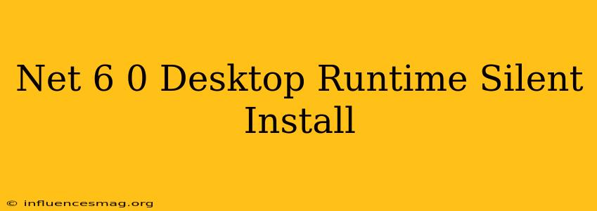 .net 6.0 Desktop Runtime Silent Install