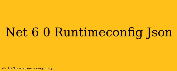 .net 6.0 Runtimeconfig.json
