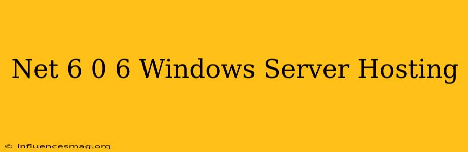 .net 6.0.6 Windows Server Hosting