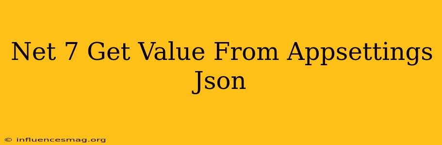 .net 7 Get Value From Appsettings.json