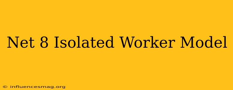 .net 8 Isolated Worker Model