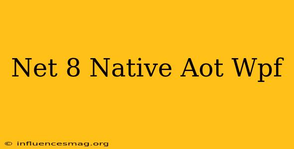 .net 8 Native Aot Wpf