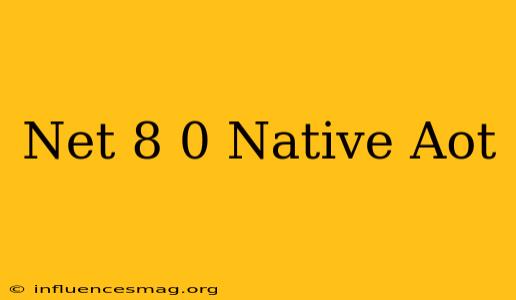 .net 8.0 Native Aot