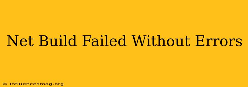 .net Build Failed Without Errors