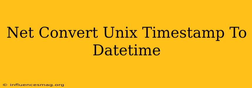 .net Convert Unix Timestamp To Datetime