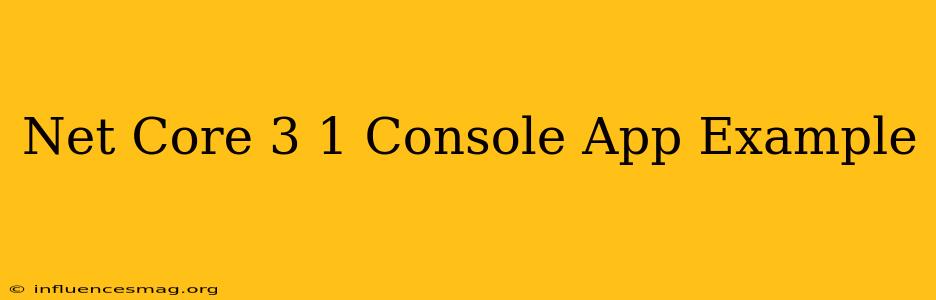 .net Core 3.1 Console App Example