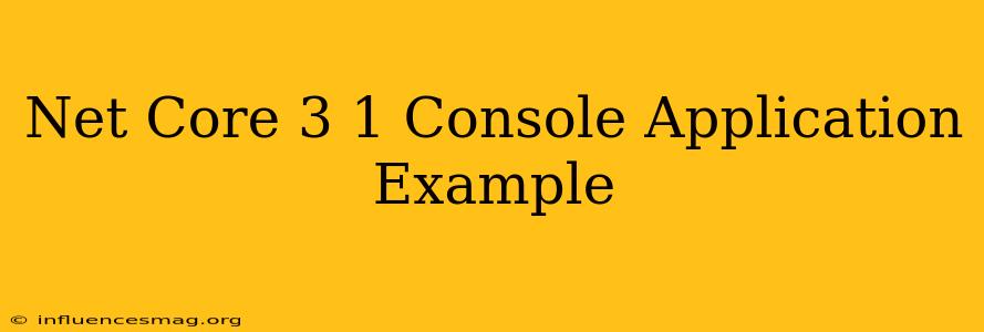 .net Core 3.1 Console Application Example