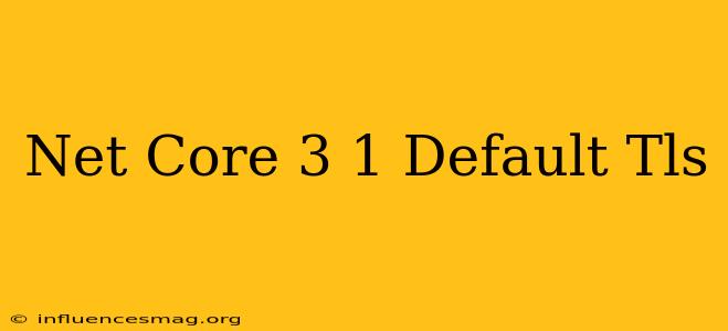 .net Core 3.1 Default Tls