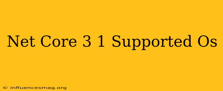 .net Core 3.1 Supported Os