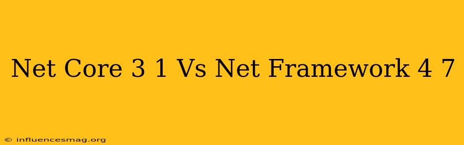 .net Core 3.1 Vs .net Framework 4.7