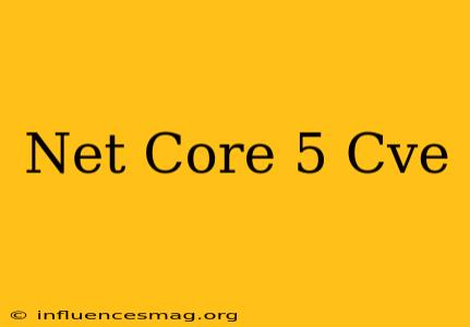 .net Core 5 Cve