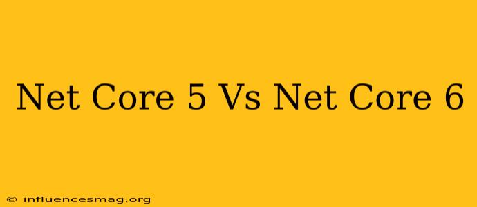 .net Core 5 Vs .net Core 6