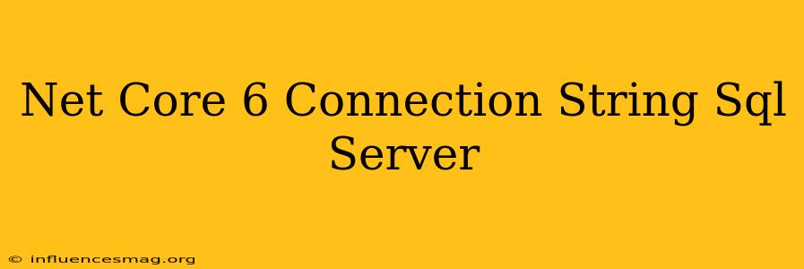 .net Core 6 Connection String Sql Server
