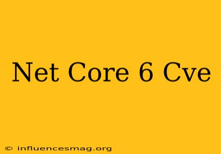 .net Core 6 Cve