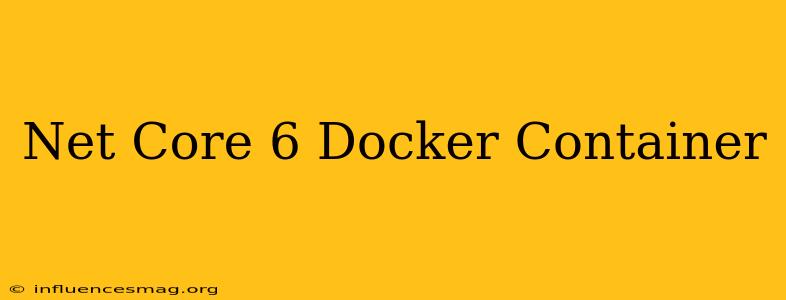 .net Core 6 Docker Container