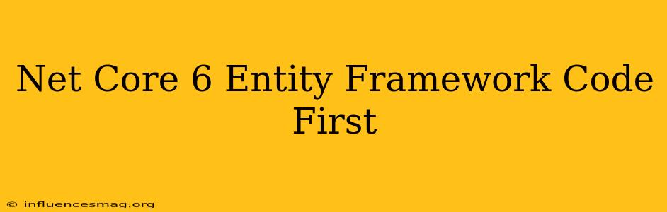 .net Core 6 Entity Framework Code First