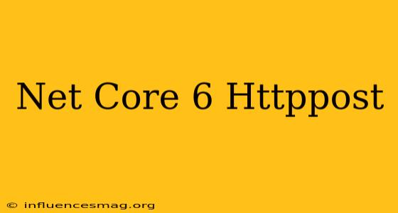 .net Core 6 Httppost